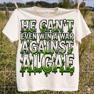 He Can't Even Win A War Against Algae PNG, Funny Political Shirt Design, Sarcastic Humor Tee, Instant Digital Download