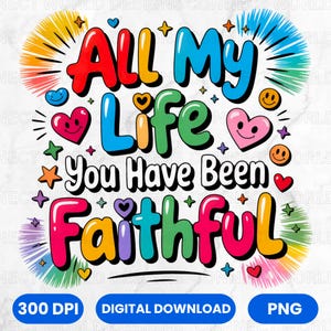 All My Life Faithful Png, Bible Verse Png Design, Hand Lettered Png, Trendy Png, Religious Png, Sublimate Designs Download