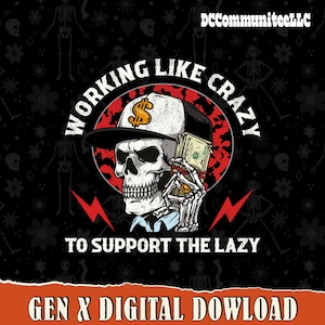 May include: A digital download graphic featuring a skull wearing a hat with a dollar sign, holding money, and the text "WORKING LIKE CRAZY TO SUPPORT THE LAZY." The background is black with a floral and skeleton pattern.