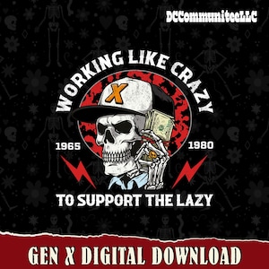 May include: A digital download graphic featuring a skull wearing a hat with an "X" and holding money. The design includes the text "WORKING LIKE CRAZY TO SUPPORT THE LAZY" and "GEN X DIGITAL DOWNLOAD". The design has a red and black color scheme.