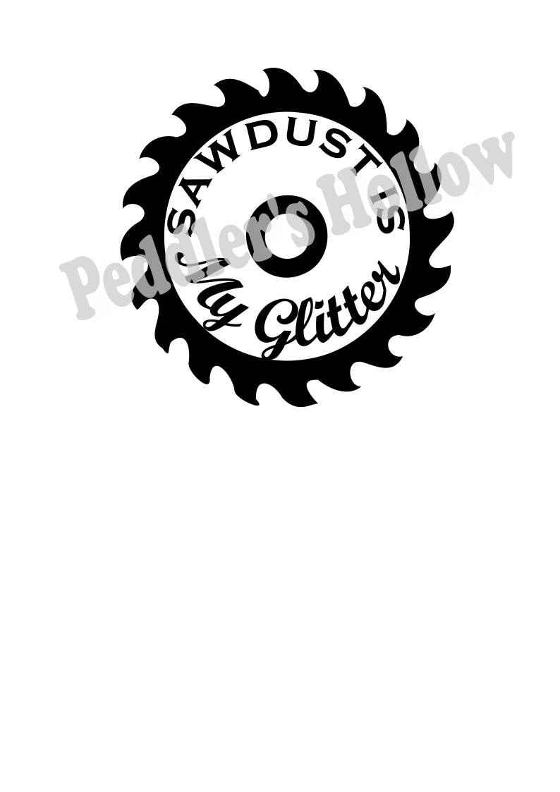May include: Black and white graphic design of a saw blade with the text "Sawdust Peddler's Hallow My Glitter" inside the blade.
