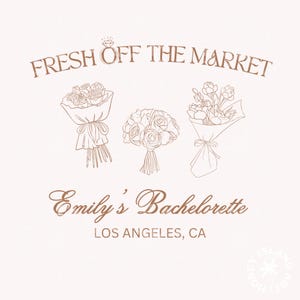 May include: A beige graphic design with the text "FRESH OFF THE MARKET" above three sketched bouquets of flowers. Below, the text reads "Emily's Bachelorette" and "LOS ANGELES, CA". A diamond ring graphic is above the text.