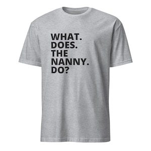 What Does The Nanny Do Quote T-Shirt - Unisex Graphic Tee