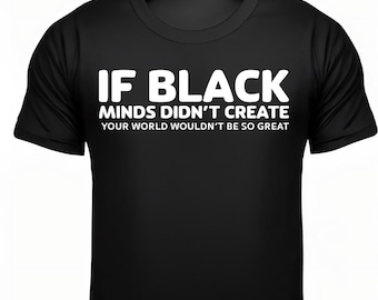 If Black Minds Didn’t Create, Your World Wouldn’t Be So Great Black Inventors History Shirt, Black Excellence Tee, BHM Gift transparent PNG