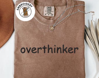 Comfort Colors Shirt, Embroidered Overthinker Design Shirt, Anxiety Awareness Unisex Shirt, Funny Gift Shirt, Mental Health Matters Shirt