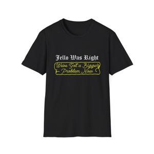 Jello Was Right, We&#39;ve Got a Bigger Problem Now Unisex Softstyle T-Shirt, Dead Kennedys, Political Statement Tee, Jello Biafra,