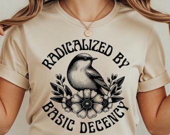 Radicalized By Basic Decency Shirt, Political Protest Tshirt, Feminist Activist Gift, Liberal Sweatshirt, Social Justice Shirt, Equality Tee