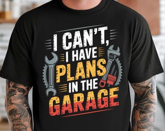 I Can't I Have Plans In The Garage Shirt, Work Bench Shirt, Mechanics Shirt, Dad Shirt, Handyman Gift, Funny Dad Tee, Car Lover Shirt