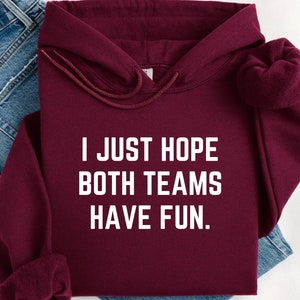 I Just Hope Both Teams Have Fun Sweatshirt, Tailgating Tops, Football Party Sweatshirt, Go Sports Sweatshirt, Yay Sports Crewneck, Sarcastic