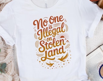 No One Is Illegal On Stolen Land Shirt, Indigenous Rights Tee, Human Rights Shirt, Land Back Shirt, Activist Shirt, Social Justice Tee