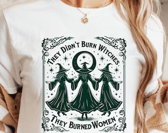 They Didn't Burn Witches They Burned Women Shirt, Feminism Shirt, Feminist Witch Shirt, Women Empowerment, Women's Rights Shirt, Witchy Tee
