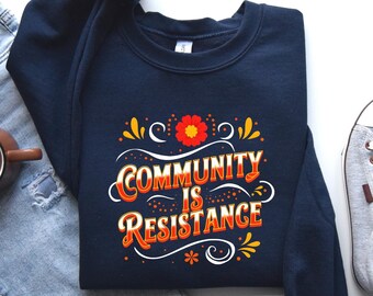 Community is Resistance Shirt, Activism T-Shirt, Social Justice Sweater, Collective Action, All My Relations Shirt, Human Rights Shirt