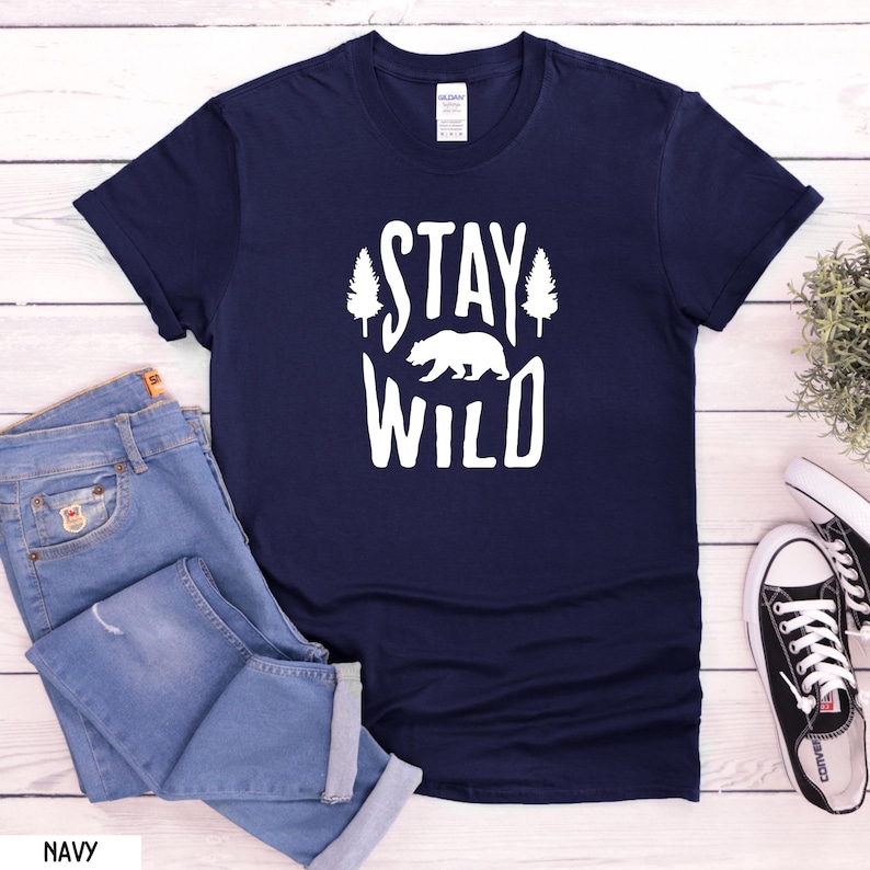Stay Wild Shirt, Stay Wild Stay Free, Stay Wild Sweater, Stay Wild Hoodie, Stay Wild T-Shirt, Trendy Adventure Shirt, Bear Nature Shirt