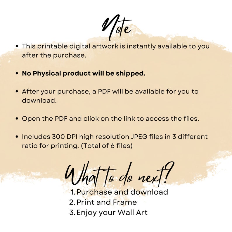 May include: A digital art printable download guide with instructions on how to purchase, print, and frame the artwork. The text includes "Note" and "What to do next?" with a list of steps. The artwork is available in 300 DPI high resolution JPEG files in 3 different ratios for printing.