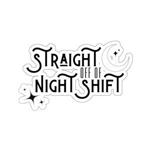 May include: Black and white sticker with the text "Straight off of night shift" and a crescent moon with stars.