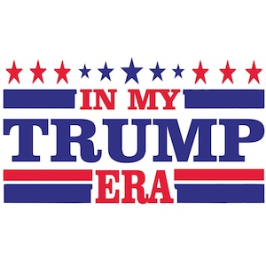 In My Trump Era SVG PNG, Trump 2024 SVG, American Trump, Best Trump, Retro Trump Svg, Love Trump Svg, Sublimation Designs