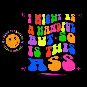 I Might Be A Handful But So Is This Ass Png, Svg Cutting File, Funny Sublimation Design, Adult Humor Svg, Sarcasm Png, Sarcasm Svg Bundle