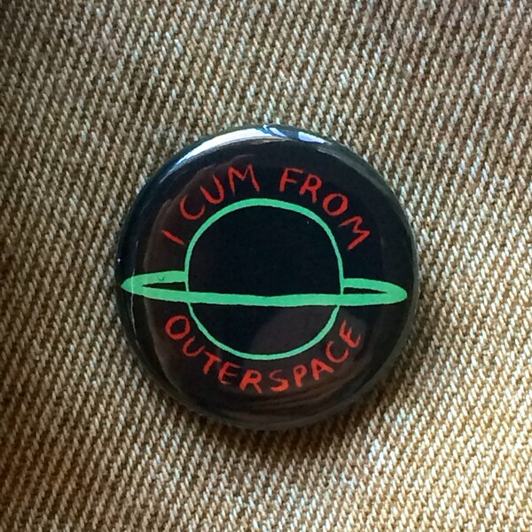 1.25" I CUM from OUTERSPACE planet pin