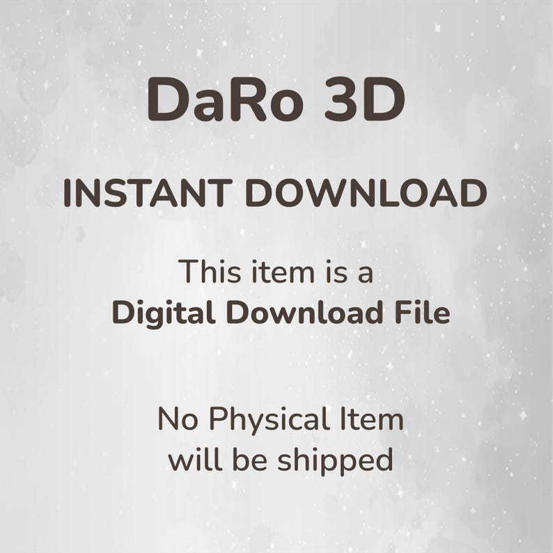May include: White background with the text "DaRo 3D" at the top. Below it, "INSTANT DOWNLOAD" is written in bold. The text "This item is a Digital Download File" is in the middle, and "No Physical Item will be shipped" is at the bottom.