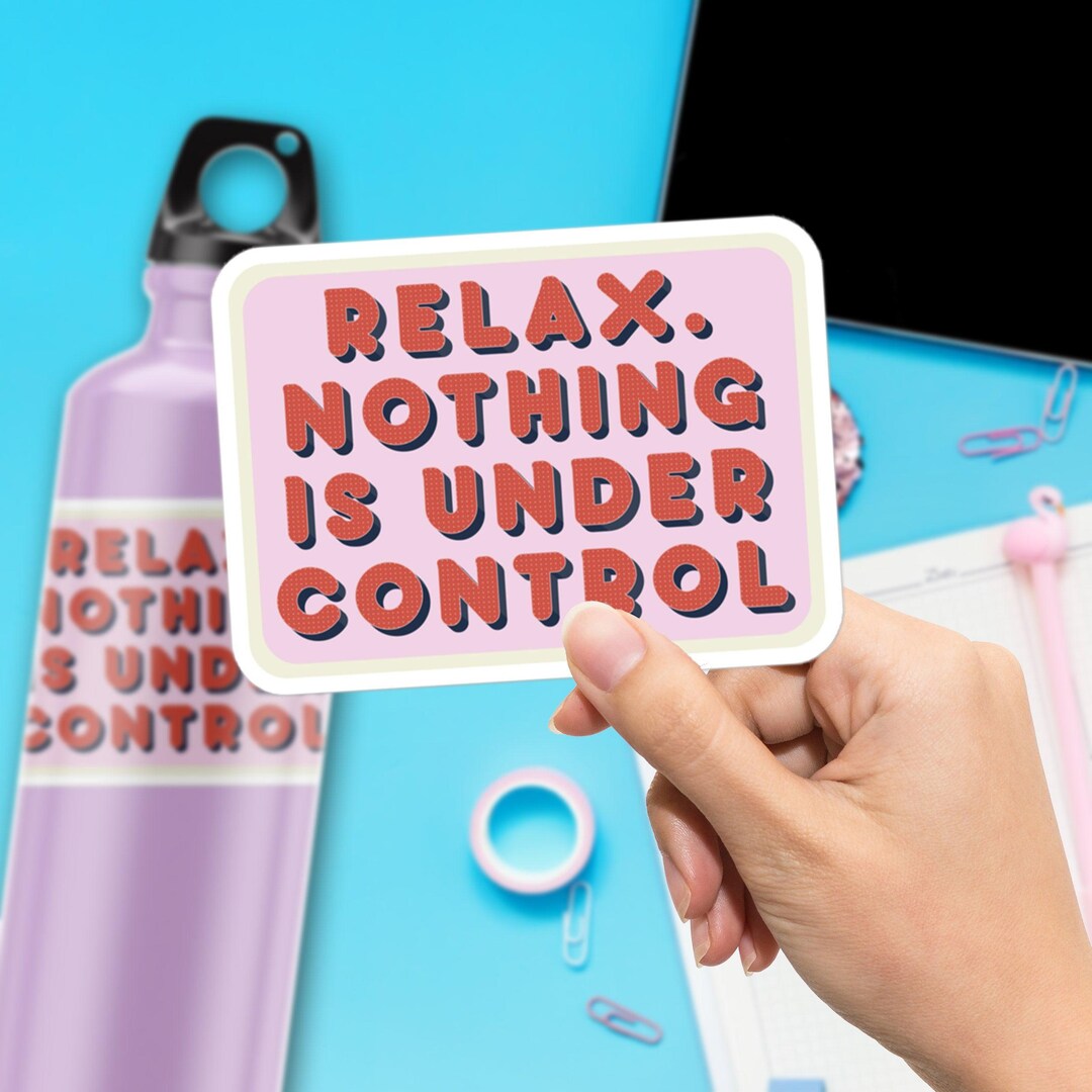 Losing Control Sticker Relax. Nothing is Under Control Sticker, Large 4in Vinyl Sticker - Etsy