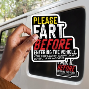 May include: A rectangular sticker with the text "PLEASE FART BEFORE ENTERING THE VEHICLE." in yellow, white, and red. The sticker also includes the text "YOUR COOPERATION IS APPRECIATED. SIGNED, THE MANAGEMENT."