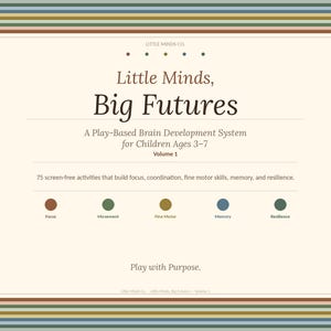 May include: A rectangular educational card titled Little Minds, Big Futures, A Play-Based Brain Development System for Children Ages 3-7, Volume 1. It lists 75 screen-free activities and features five colored dots labeled Focus, Movement, Fine Motor, Memory, and Resilience.