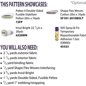 May include: A sewing pattern showcasing the materials needed to make a project. The materials include: Peltex II Double Sided Fusible Stabilizer, Pellon 20in x 10yds, 72FP, Insul-Bright 22 1/2in x 20yds, 6320WN, Shape Flex Woven Cotton 20in x 10yds, SF101-2010BOLT, 505 Spray & Fix Temporary Repositionable Fabric Adhesive 7.2oz (ORMD), 43333. The pattern also lists the following materials needed: 2 1/4 yards exterior fabric, 1 1/3 yards interior fabric, 3/4 yard binding fabric, 1/2 yard Shape Flex Woven Interfacing, 3 3/4 yards Insul-Bright, 1 1/2 yards Double-Sided, Fusible Peltex, 2/3 yard 1" webbing/strapping.