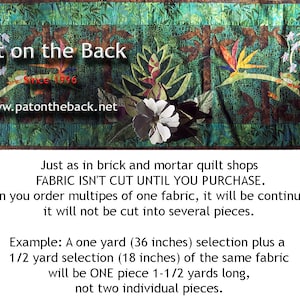 May include: A green, brown, and white fabric quilt with a floral design and the text "Pat on the Back Since 1996 www.patontheback.net". The text below the quilt reads "Just as in brick and mortar quilt shops FABRIC ISN'T CUT UNTIL YOU PURCHASE. When you order multiples of one fabric, it will be continuous, it will not be cut into several pieces. Example: A one yard (36 inches) selection plus a 1/2 yard selection (18 inches) of the same fabric will be ONE piece 1-1/2 yards long, not two individual pieces."