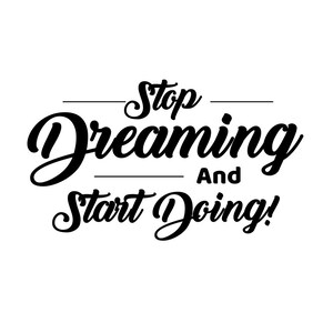 Può includere: Grafica tipografica in bianco e nero con il testo "Stop Dreaming And Start Doing!"