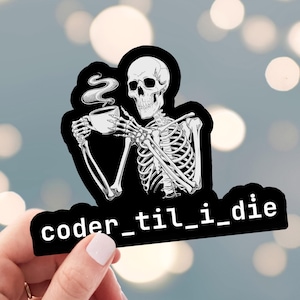 May include: Black and white sticker of a skeleton holding a cup of coffee with the text "coder_til_i_die" in white.