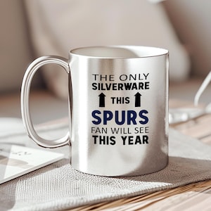 The Only Silverware This Spurs Fan Will Be Seeing This Year, Funny Spurs Fan Silver Mug, Tottenham Hotspur Gift,  Gift for Tottenham Fan