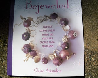 Bejeweled Beautiful Fashion Jewelry to Make and Wear Using Crystals, Beads and Charms by Claire Aristides