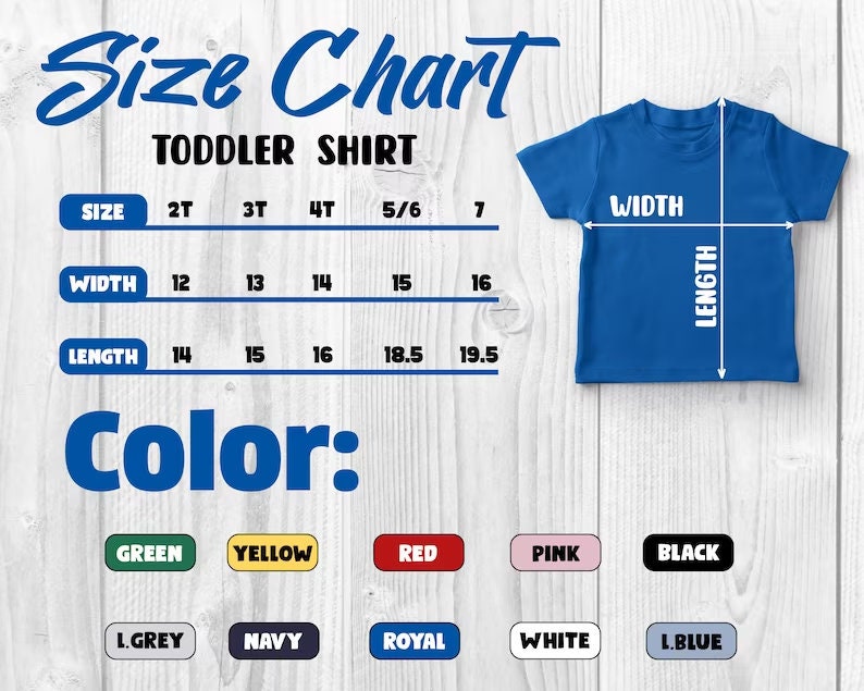May include: A blue toddler shirt with a size chart. The chart shows width and length measurements in inches for sizes 2T to 7. Colour options include green, yellow, red, pink, black, light grey, navy, royal, white, and light blue.