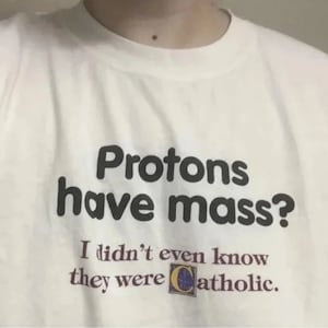 Protons Have a Mass I Didn&#39;t Ever Know They Were Catholic Shirt, Catholic