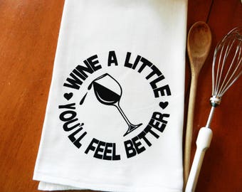 Flour Sack Dish Towel, Screen Printed Tea Towel, Kitchen Towel, Wine a Little You'll Feel Better, Wine Decor, Bar Decor, Wine Lover Gift