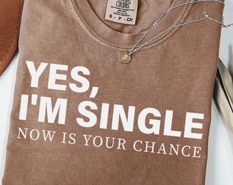 Yes I'm Single Now Is Your Chance Shirt, Comfort Colors® Valentine's Day Tee Shirt, Still Single Galentines Day Shirt, Funny Christmas Gift