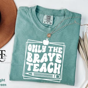 Comfort Colors Only the Brave Teacher Teach Shirt, Teacher Appreciation Gift, Shirts for New Teacher, Kindergarden Elementary Teacher Shirts