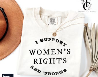 Comfort Colors I Support Womens Rights And Wrongs Shirt, Feminist Power Rebel Tee Shirt, Graphic Tee, Support Feminist Gifts, Womens T-Shirt