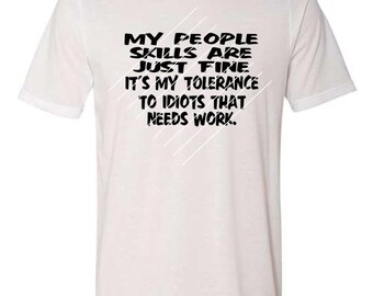 My People Skills are Just Fine, It's my Tolerance to Idiots that Needs Work.