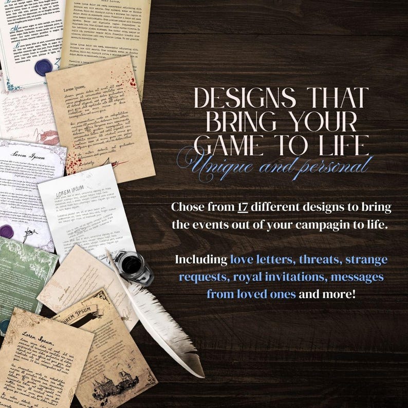 May include: A collection of 17 printable designs for role-playing games. The designs include love letters, threats, strange requests, royal invitations, and messages from loved ones. The designs are printed on parchment paper and have a vintage look.  "DESIGNS THAT BRING YOUR GAME TO LIFE Unique and personal" is written in blue text on a brown wooden background.
