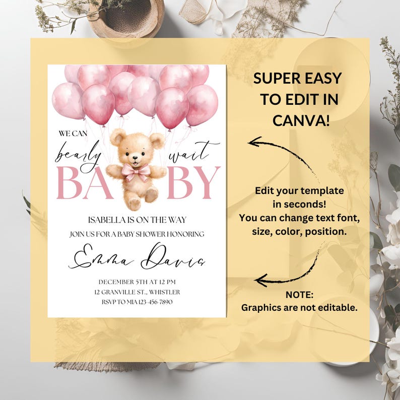 May include: A pink and white baby shower invitation with a teddy bear holding a pink bow and pink balloons. The text reads "We can barely wait BABY" and "Isabella is on the way. Join us for a baby shower honoring Emma Davis. December 5th at 12 PM. 12 Granville St., Whistler. RSVP to Mia 123-456-7890". The text "SUPER EASY TO EDIT IN CANVA!" is also included.