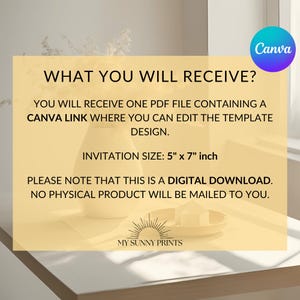 May include: A digital download for a 5 x 7 inch invitation template. The text reads "What you will receive? You will receive one PDF file containing a Canva link where you can edit the template design. Invitation size: 5" x 7" inch. Please note that this is a digital download. No physical product will be mailed to you. My Sunny Prints"
