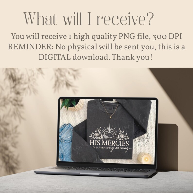 May include: A laptop screen displaying a digital graphic of a dark gray sweatshirt with a white line art design featuring a sun, flowers, and the text HIS MERCIES are new every morning. The text above the laptop reads What will I receive?