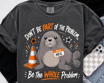 Neil Shirt, Funny Neil The Seal Tee, Be the Whole Problem Shirt, Tasmania Seal Shirt, Seal Graphic Tee, Trending TikTok Comfort Colors Shirt