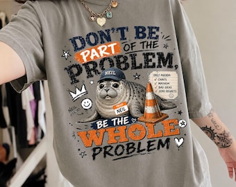 Funny Neil Shirt, Be the Whole Problem Tee, Neil The Seal Shirt, Tasmania Seal Shirt, Seal Graphic Tee, Trending TikTok Comfort Colors Shirt