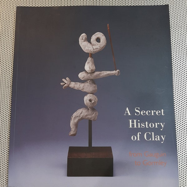 A Secret History of Clay: From Gauguin to Gormley Tate 2004 Softcover Book Catalog Art History Book Coffee Table Book