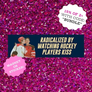 May include: A pink glitter background with a navy blue rectangle featuring the text "RADICALIZED BY WATCHING HOCKEY PLAYERS KISS" and an image of two hockey players. A pink sticker says "MAGNET OR STICKER!"