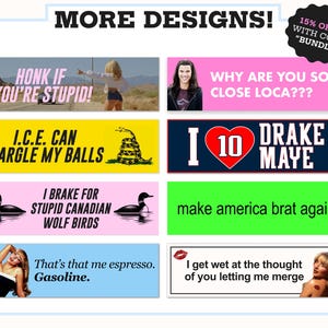 May include: A collection of eight rectangular bumper stickers featuring various designs and text including HONK IF YOU'RE STUPID, WHY ARE YOU SO CLOSE LOCA???, I.C.E. CAN GARGLE MY BALLS, I LOVE 10 DRAKE MAYE, I BRAKE FOR STUPID CANADIAN WOLF BIRDS, make america brat again, That's that me espresso. Gasoline., and I get wet at the thought of you letting me merge.