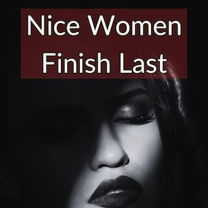 Nice Women Finish Last- Embrace the Duality of Light and Dark Feminine Traits to Become a Powerful Woman