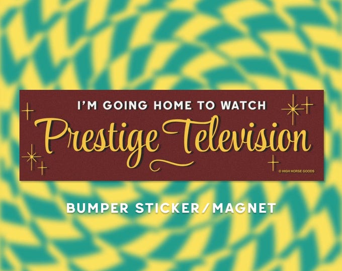 I'm going home to watch Prestige Television bumper sticker/bumper magnet